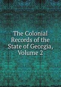 The Colonial Records of the State of Georgia, Volume 2