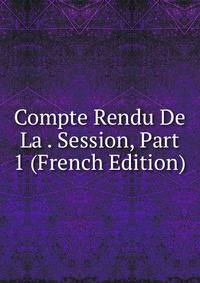 Compte Rendu De La . Session, Part 1 (French Edition)
