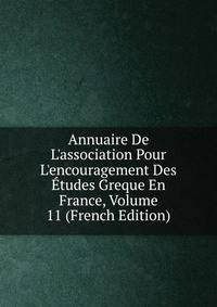 Annuaire De L'association Pour L'encouragement Des ?tudes Greque En France, Volume 11 (French Edition)