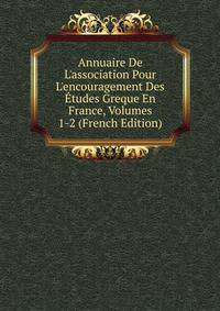 Annuaire De L'association Pour L'encouragement Des ?tudes Greque En France, Volumes 1-2 (French Edition)