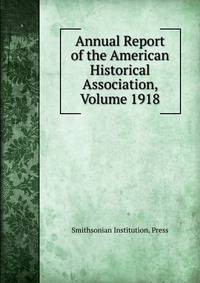 Annual Report of the American Historical Association, Volume 1918