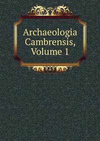 Archaeologia Cambrensis, Volume 1