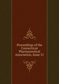 Proceedings of the Connecticut Pharmaceutical Association, Issue 31