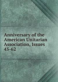 Anniversary of the American Unitarian Association, Issues 45-62
