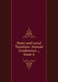State and Local Taxation: Annual Conference ., Issue 6