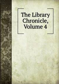 The Library Chronicle, Volume 4