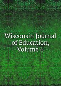 Wisconsin Journal of Education, Volume 6