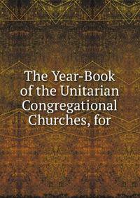 The Year-Book of the Unitarian Congregational Churches, for