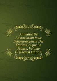 Annuaire De L'association Pour L'encouragement Des ?tudes Greque En France, Volume 15 (French Edition)