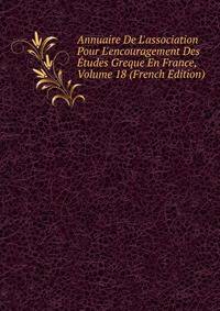 Annuaire De L'association Pour L'encouragement Des ?tudes Greque En France, Volume 18 (French Edition)