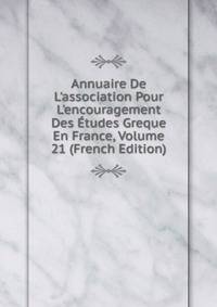 Annuaire De L'association Pour L'encouragement Des ?tudes Greque En France, Volume 21 (French Edition)