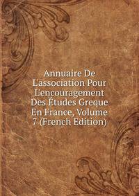 Annuaire De L'association Pour L'encouragement Des ?tudes Greque En France, Volume 7 (French Edition)