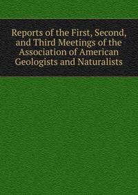 Reports of the First, Second, and Third Meetings of the Association of American Geologists and Naturalists