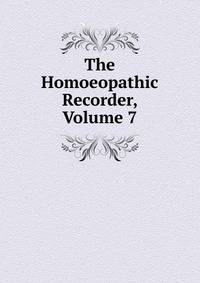 The Homoeopathic Recorder, Volume 7