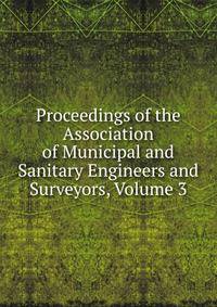 Proceedings of the Association of Municipal and Sanitary Engineers and Surveyors, Volume 3
