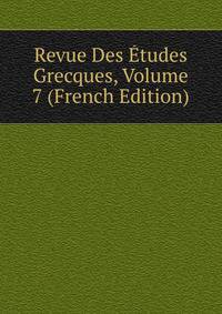 Revue Des Etudes Grecques, Volume 7 (French Edition)