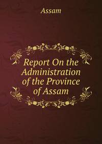Report On the Administration of the Province of Assam