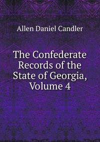 The Confederate Records of the State of Georgia, Volume 4