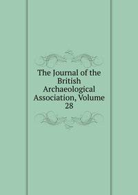 The Journal of the British Archaeological Association, Volume 28