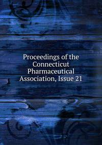 Proceedings of the Connecticut Pharmaceutical Association, Issue 21