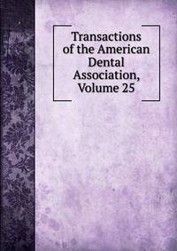Transactions of the American Dental Association, Volume 25