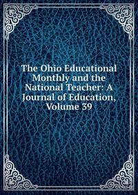 The Ohio Educational Monthly and the National Teacher: A Journal of Education, Volume 39