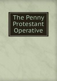 The Penny Protestant Operative