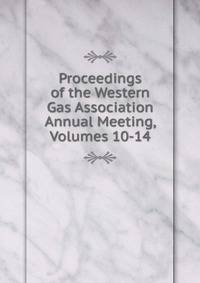 Proceedings of the Western Gas Association Annual Meeting, Volumes 10-14
