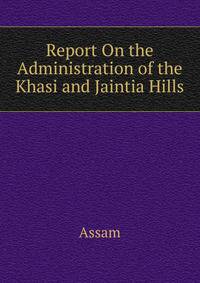 Report On the Administration of the Khasi and Jaintia Hills
