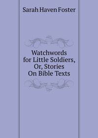 Watchwords for Little Soldiers, Or, Stories On Bible Texts