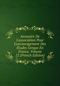 Annuaire De L'association Pour L'encouragement Des ?tudes Greque En France, Volume 12 (French Edition)