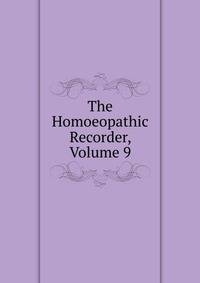 The Homoeopathic Recorder, Volume 9