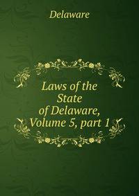 Laws of the State of Delaware, Volume 5, part 1