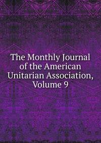The Monthly Journal of the American Unitarian Association, Volume 9