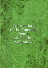 Transactions of the American Dental Association, Volume 31