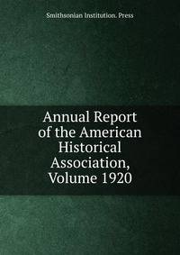 Annual Report of the American Historical Association, Volume 1920