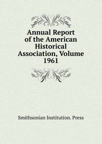 Annual Report of the American Historical Association, Volume 1961