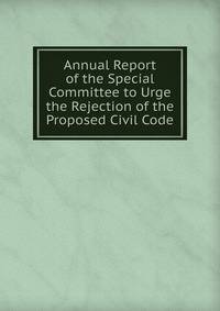 Annual Report of the Special Committee to Urge the Rejection of the Proposed Civil Code