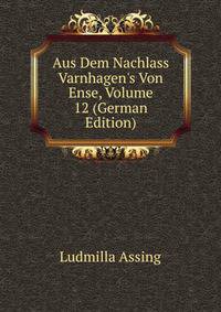 Aus Dem Nachlass Varnhagen's Von Ense, Volume 12 (German Edition)