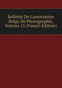 Bulletin De L'association Belge De Photographie, Volume 13 (French Edition)