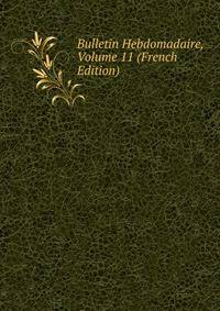Bulletin Hebdomadaire, Volume 11 (French Edition)