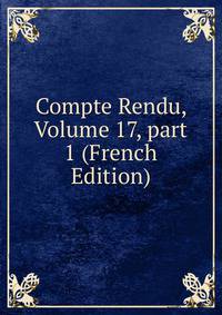 Compte Rendu, Volume 17, part 1 (French Edition)