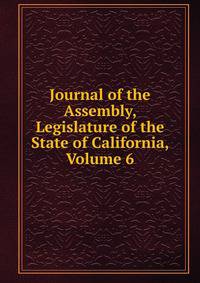 Journal of the Assembly, Legislature of the State of California, Volume 6