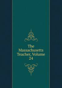 The Massachusetts Teacher, Volume 24