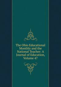 The Ohio Educational Monthly and the National Teacher: A Journal of Education, Volume 47