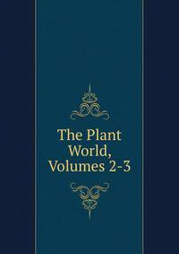 The Plant World, Volumes 2-3