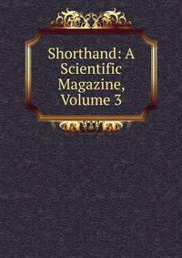 Shorthand: A Scientific Magazine, Volume 3