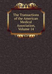 The Transactions of the American Medical Association, Volume 14