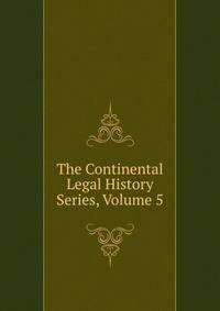 The Continental Legal History Series, Volume 5
