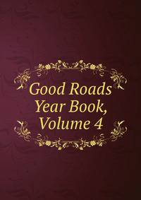 Good Roads Year Book, Volume 4
